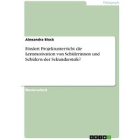 Fördert Projektunterricht die Lernmotivation von Schülerinnen und Schülern der Sekundarstufe? von GRIN