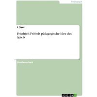 Friedrich Fröbels pädagogische Idee des Spiels von GRIN