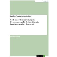 Groß- und Kleinschreibung im Deutschunterricht. Bericht über ein Praktikum an einer Realschule von GRIN