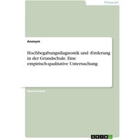 Hochbegabungsdiagnostik und -förderung in der Grundschule. Eine empirisch-qualitative Untersuchung von GRIN