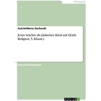 Jesus wächst als jüdisches Kind auf (Kath. Religion, 5. Klasse) von GRIN