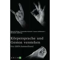 Körpersprache und Gesten verstehen. Die Bedeutung der nonverbalen Kommunikation und ein interkultureller Vergleich von GRIN