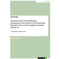 Konzept für die Neueinführung integrativen Unterrichts an der Realschule Benrath in der ersten integrativen Klasse (Klasse 5) von GRIN