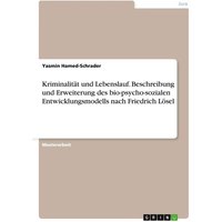 Kriminalität und Lebenslauf. Beschreibung und Erweiterung des bio-psycho-sozialen Entwicklungsmodells nach Friedrich Lösel von GRIN