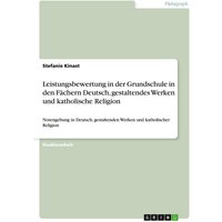 Leistungsbewertung in der Grundschule in den Fächern Deutsch, gestaltendes Werken und katholische Religion von GRIN