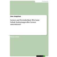 Lernen und Persönlichkeit. Wie kann Schule bedeutungsvolles Lernen unterstützen? von GRIN