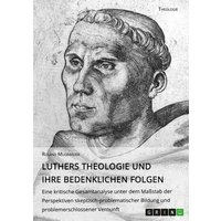 Luthers Theologie und ihre bedenklichen Folgen von GRIN