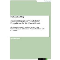 Medienpädagogik im Vorschulalter ¿ Perspektiven für die (Grund)Schule von GRIN