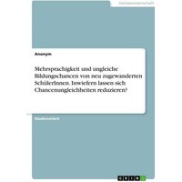 Mehrsprachigkeit und ungleiche Bildungschancen von neu zugewanderten SchülerInnen. Inwiefern lassen sich Chancenungleichheiten reduzieren? von GRIN