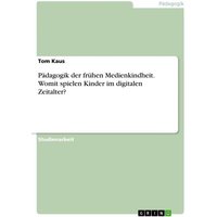 Pädagogik der frühen Medienkindheit. Womit spielen Kinder im digitalen Zeitalter? von GRIN