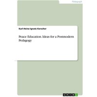 Peace Education. Ideas for a Postmodern Pedagogy von GRIN