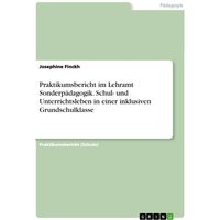 Praktikumsbericht im Lehramt Sonderpädagogik. Schul- und Unterrichtsleben in einer inklusiven Grundschulklasse von GRIN