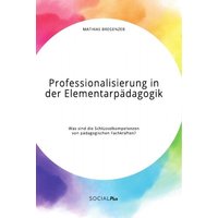 Professionalisierung in der Elementarpädagogik. Was sind die Schlüsselkompetenzen von pädagogischen Fachkräften? von GRIN