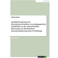 Qualitätssteigerung des Interaktionsverhaltens von pädagogischen Fachkräften in der institutionellen Betreuung von Kleinkindern. Konzeptualisierung ei von GRIN