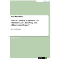 Reinhard Pfennig: 'Gegenwart der bildenden Kunst. Erziehung zum bildnerischen Denken' von GRIN