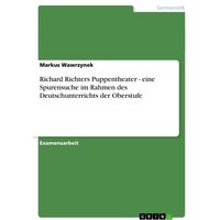 Richard Richters Puppentheater - eine Spurensuche im Rahmen des Deutschunterrichts der Oberstufe von GRIN