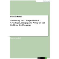 Schulanfang und Anfangsunterricht - Grundlagen, pädagogische Prinzipien und Probleme des Übergangs von GRIN