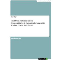 Selektiver Mutismus in der Schulsozialarbeit. Herausforderungen für Schüler, Lehrer und Eltern von GRIN