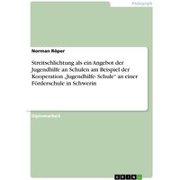 Streitschlichtung als ein Angebot der Jugendhilfe an Schulen am Beispiel der Kooperation ¿Jugendhilfe- Schule¿ an einer Förderschule in Schwerin von GRIN