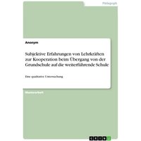 Subjektive Erfahrungen von Lehrkräften zur Kooperation beim Übergang von der Grundschule auf die weiterführende Schule von GRIN