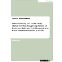 Textbehandlung und Entwicklung literarischer Handlungskompetenzen im Kameruner DaF-Unterricht. Eine empirische Studie in Sekundarschulen in Maroua von GRIN