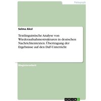 Textlinguistische Analyse von Wiederaufnahmestrukturen in deutschen Nachrichtentexten. Übertragung der Ergebnisse auf den DaF-Unterricht von GRIN