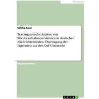 Textlinguistische Analyse von Wiederaufnahmestrukturen in deutschen Nachrichtentexten. Übertragung der Ergebnisse auf den DaF-Unterricht von GRIN