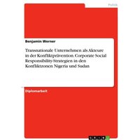 Transnationale Unternehmen als Akteure in der Konfliktprävention. Corporate Social Responsibility-Strategien in den Konfliktzonen Nigeria und Sudan von GRIN