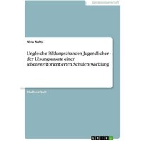 Ungleiche Bildungschancen Jugendlicher - der Lösungsansatz einer lebensweltorientierten Schulentwicklung von GRIN