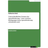 Unterschiedlichste Formen der Sprachförderung - Unter welchen Bedingungen kann Sprachförderung erforderlich sein? von GRIN