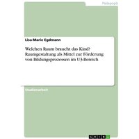 Welchen Raum braucht das Kind? Raumgestaltung als Mittel zur Förderung von Bildungsprozessen im U3-Bereich von GRIN