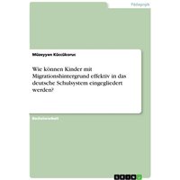 Wie können Kinder mit Migrationshintergrund effektiv in das deutsche Schulsystem eingegliedert werden? von GRIN