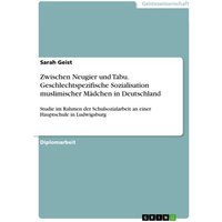 Zwischen Neugier und Tabu. Geschlechtspezifische Sozialisation muslimischer Mädchen in Deutschland von GRIN