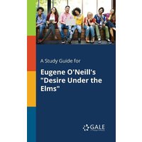 A Study Guide for Eugene O'Neill's 'Desire Under the Elms' von Gale, Study Guides