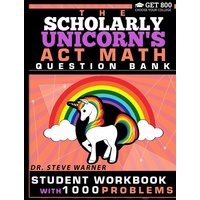 The Scholarly Unicorn's ACT Math Question Bank von Get 800 LLC