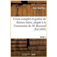 Cours Complet Et Gradué de Thèmes Latins, Adapté À La Grammaire de M. Burnouf. Partie 1 von Hachette Books Ireland