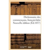 Dictionnaire Des Commençans, Français-Latin Nouvelle Édition von Hachette Livre - Bnf