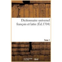 Dictionnaire Universel François Et Latin, Signification Et Définition Tant Des Mots de l'Une: Et l'Autre Langue, Avec Leurs Différents Usages, Que Des von Hachette Livre - Bnf