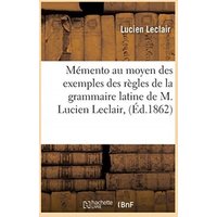 Mémento Au Moyen Des Exemples Des Règles de la Grammaire Latine von Hachette Books Ireland