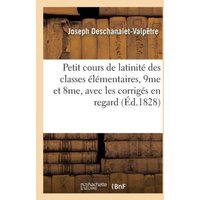 Petit Cours de Latinité À l'Usage Des Classes Élémentaires, 9me Et 8me, Avec Les Corrigés En Regard von Hachette Books Ireland