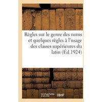 Règles Sur Le Genre Des Noms Et Quelques Règles À l'Usage Des Classes Supérieures Du Latin von Hachette Books Ireland