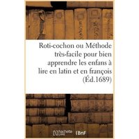 Roti-Cochon Ou Méthode Tres-Facile Pour Bien Apprendre Les Enfans a Lire En Latin & En François: , Par Des Inscriptions Moralement Expliquées de Plusi von Hachette Books Ireland