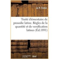 Traité Élémentaire Et Complet de Prosodie Latine. Règles de la Quantité Et de Versification Latines: Exercices d'Application Sur Chaque Règle, Appendi von Hachette Books Ireland