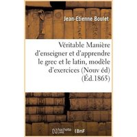 De la Véritable Manière d'Enseigner Et d'Apprendre Le Grec Et Le Latin: Avec Un Modèle d'Exercices von Hachette Books Ireland