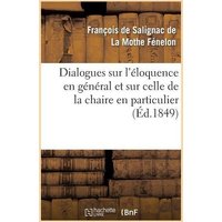 Dialogues Sur l'Éloquence En Général Et Sur Celle de la Chaire En Particulier (Éd.1849) von Hachette Books Ireland