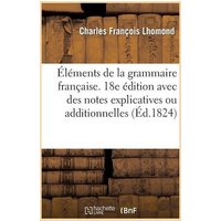 Éléments de la Grammaire Française. 18e Édition Avec Des Notes Explicatives Ou Additionnelles von Hachette Books Ireland