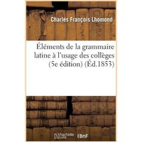 Éléments de la Grammaire Latine À l'Usage Des Collèges (5e Édition) von Hachette Livre - Bnf