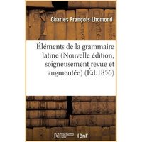 Éléments de la Grammaire Latine Nouvelle Édition, Soigneusement Revue Sur Les Éditions von Hachette Books Ireland