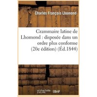 Grammaire Latine de Lhomond: Disposée Dans Un Ordre Plus Conforme Aux Principes von Hachette Livre - Bnf