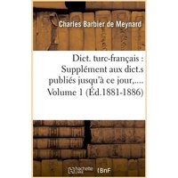 Dict. Turc-Français: Supplément Aux Dict.S Publiés Jusqu'à CE Jour. Volume 1 (Éd.1881-1886) von Hachette Livre - Bnf